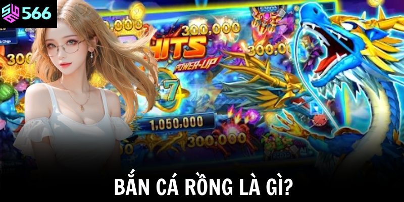 Bắn cá rồng là gì?