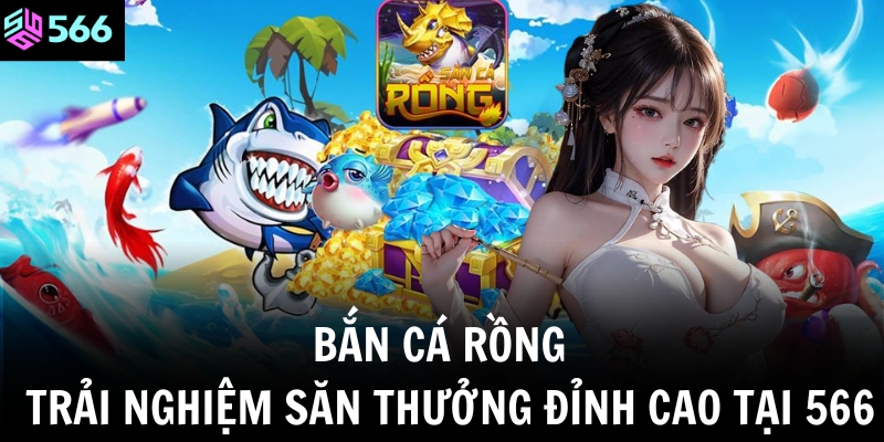 ban ca rong trai nghiem san thuong dinh cao tai 566