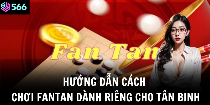 Hướng dẫn cách chơi Fantan dành riêng cho tân binh