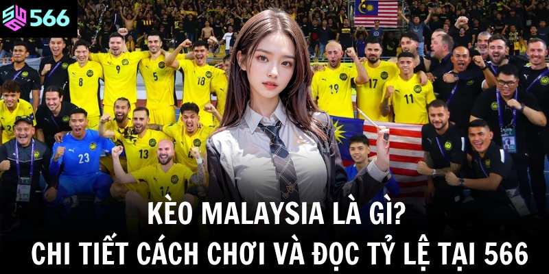 keo malaysia la gi chi tiet cach choi va doc ty le tai 566