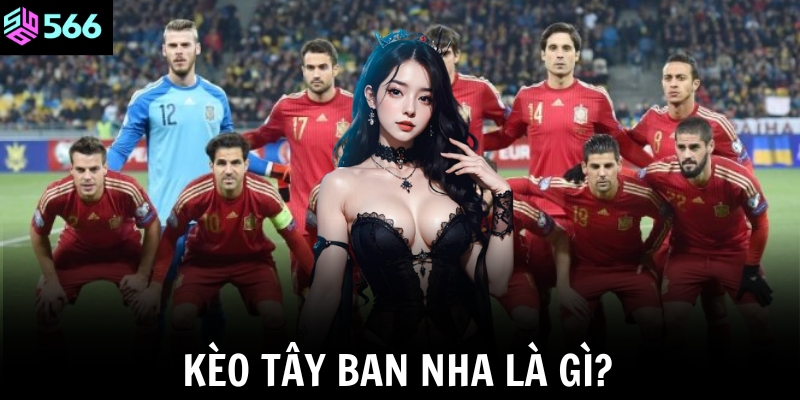Kèo Tây Ban Nha là gì? 