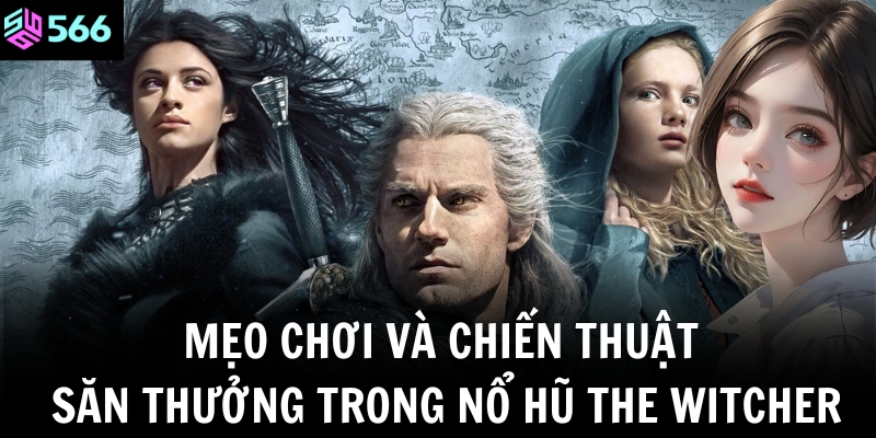 Mẹo chơi và chiến thuật săn thưởng trong nổ hũ The Witcher