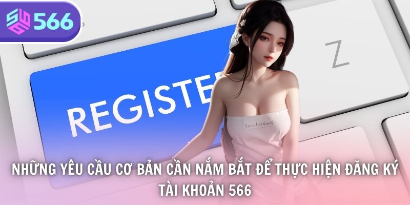 Những yêu cầu cơ bản cần nắm bắt để thực hiện đăng ký tài khoản 566