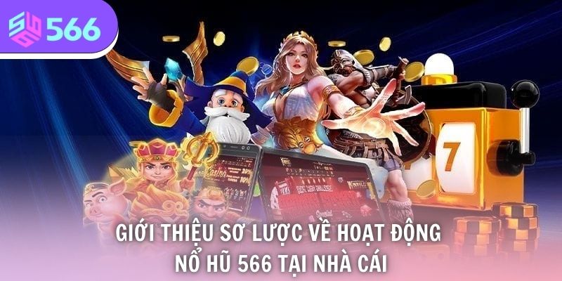 Giới thiệu sơ lược về hoạt động nổ hũ 566 tại nhà cái