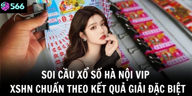 Soi cầu xổ số Hà Nội Vip - XSHN chuẩn theo kết quả giải đặc biệt
