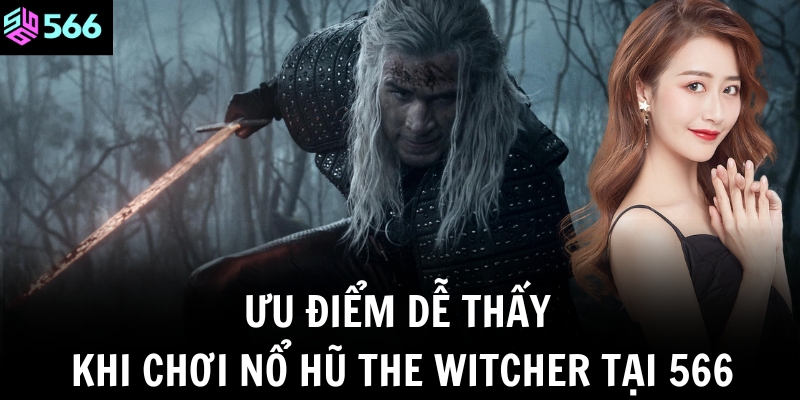 Ưu điểm dễ thấy khi chơi nổ hũ The Witcher tại 566